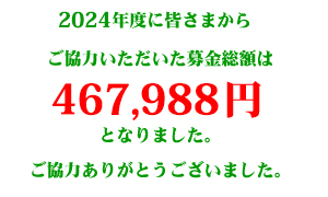 2024年度に皆さまからご協力いただいた募金総額は467,988円となりました。ご協力ありがとうございました。